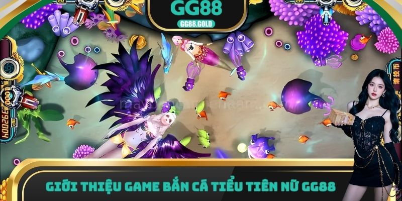 Giới thiệu game bắn cá tiểu tiên nữ GG88