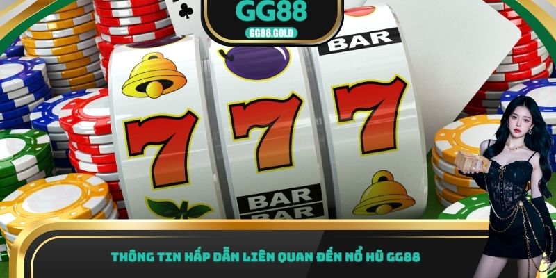 Thông tin hấp dẫn liên quan đến nổ hũ GG88