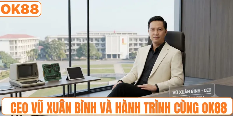 CEO Vũ Xuân Bình và hành trình cùng OK88