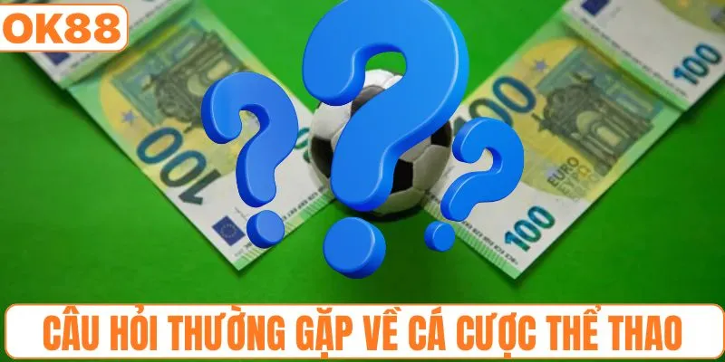 FAQs - Câu hỏi thường gặp nhất về cá cược thể thao