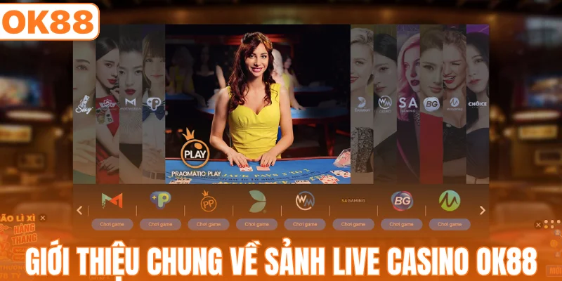 Giới thiệu chung về sảnh live casino OK88