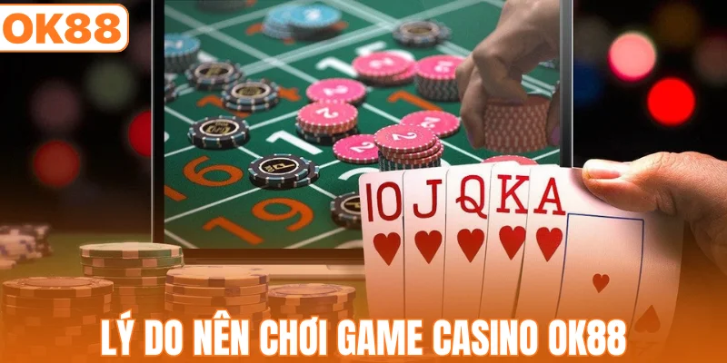 Lý do nên chơi game casino OK88
