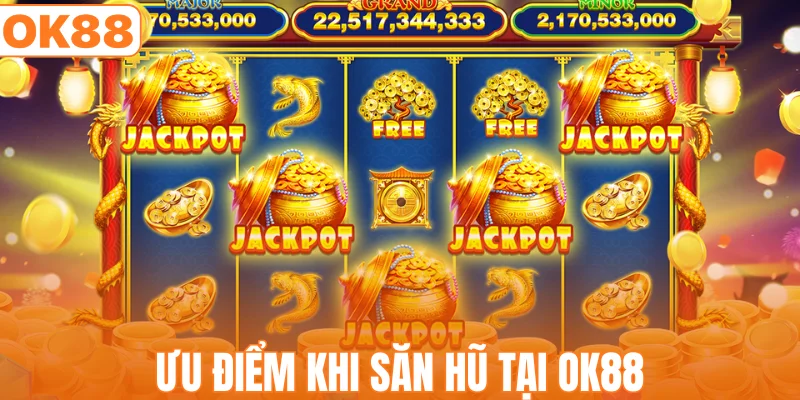 Ưu điểm khi săn hũ tại OK88
